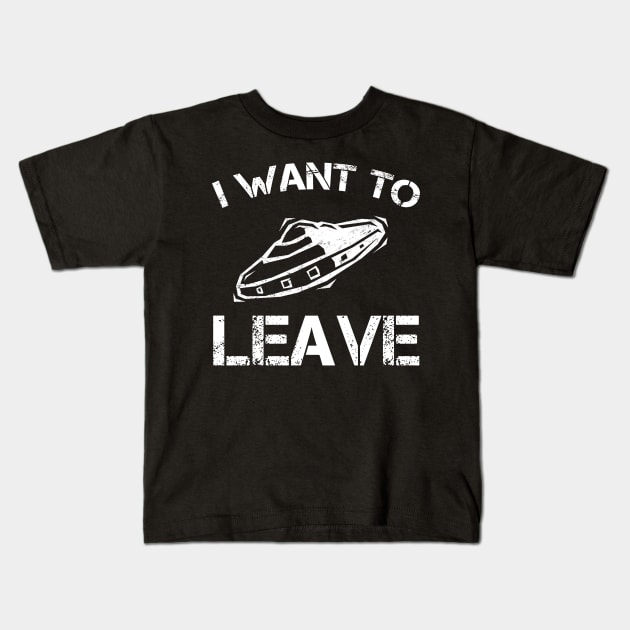 I Want To Leave UFO Gift Alien Lover Kids T-Shirt by Daphne R. Ellington